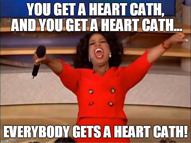 Oprah You Get A | YOU GET A HEART CATH, AND YOU GET A HEART CATH... EVERYBODY GETS A HEART CATH! | image tagged in memes,oprah you get a | made w/ Imgflip meme maker