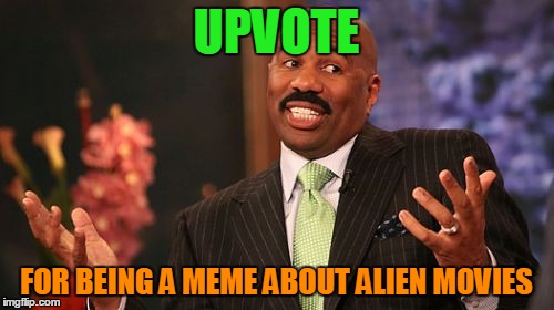 Steve Harvey Meme | UPVOTE FOR BEING A MEME ABOUT ALIEN MOVIES | image tagged in memes,steve harvey | made w/ Imgflip meme maker