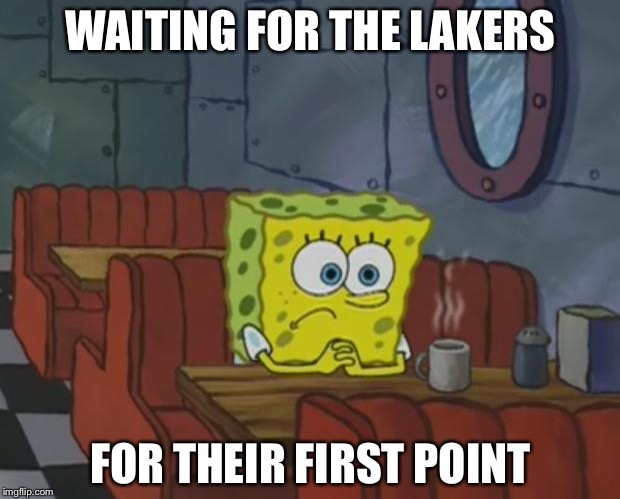 Spongebob Waiting | WAITING FOR THE LAKERS; FOR THEIR FIRST POINT | image tagged in spongebob waiting | made w/ Imgflip meme maker