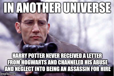 The Sad Version... | IN ANOTHER UNIVERSE; HARRY POTTER NEVER RECEIVED A LETTER FROM HOGWARTS AND CHANNELED HIS ABUSE AND NEGLECT INTO BEING AN ASSASSIN FOR HIRE | image tagged in harry potter,magic,jason bourne,assassin,book,sad | made w/ Imgflip meme maker