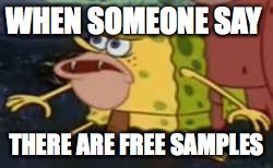 Spongegar | WHEN SOMEONE SAY; THERE ARE FREE SAMPLES | image tagged in memes,spongegar | made w/ Imgflip meme maker