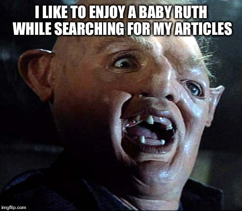 I LIKE TO ENJOY A BABY RUTH WHILE SEARCHING FOR MY ARTICLES | made w/ Imgflip meme maker