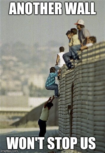 Mexicans on wall | ANOTHER WALL; WON'T STOP US | image tagged in mexicans on wall | made w/ Imgflip meme maker
