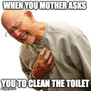 Right In The Childhood Meme | WHEN YOU MOTHER ASKS; YOU TO CLEAN THE TOILET | image tagged in memes,right in the childhood | made w/ Imgflip meme maker