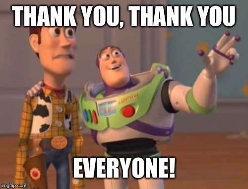 X, X Everywhere Meme | THANK YOU, THANK YOU EVERYONE! | image tagged in memes,x x everywhere | made w/ Imgflip meme maker