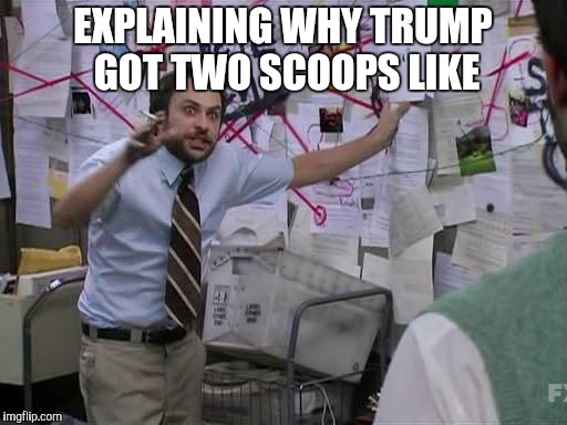 Charlie day pepe | EXPLAINING WHY TRUMP GOT TWO SCOOPS LIKE | image tagged in charlie day pepe,conspiracy theory,memes,donald trump | made w/ Imgflip meme maker