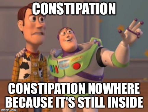 X, X Everywhere Meme | CONSTIPATION CONSTIPATION NOWHERE BECAUSE IT'S STILL INSIDE | image tagged in memes,x x everywhere | made w/ Imgflip meme maker
