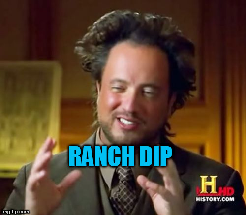 Ancient Aliens Meme | RANCH DIP | image tagged in memes,ancient aliens | made w/ Imgflip meme maker