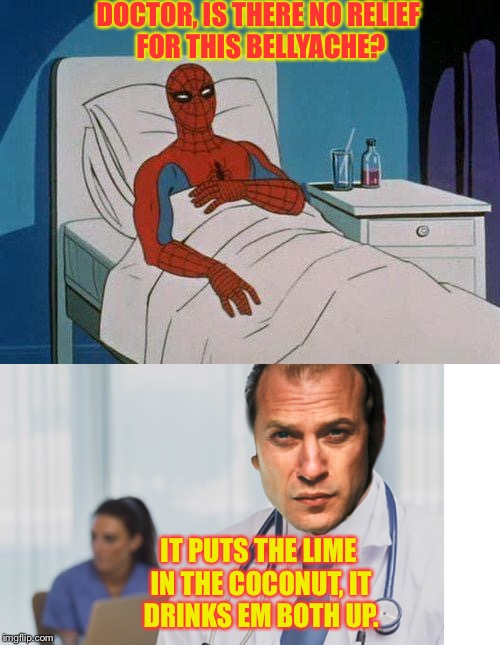 Best cure for a bellyache  | DOCTOR, IS THERE NO RELIEF FOR THIS BELLYACHE? IT PUTS THE LIME IN THE COCONUT, IT DRINKS EM BOTH UP. | image tagged in buffalo bill,spiderman,silly songs,lime,coconut | made w/ Imgflip meme maker