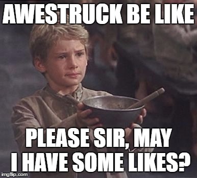 Please sir may I have some more | AWESTRUCK BE LIKE; PLEASE SIR, MAY I HAVE SOME LIKES? | image tagged in please sir may i have some more | made w/ Imgflip meme maker