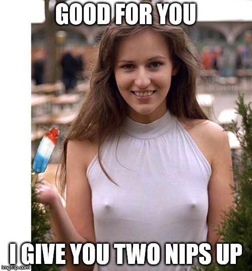 Cold ice Cream | GOOD FOR YOU I GIVE YOU TWO NIPS UP | image tagged in cold ice cream | made w/ Imgflip meme maker