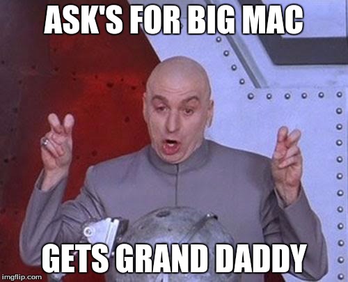 Dr Evil Laser Meme | ASK'S FOR BIG MAC; GETS GRAND DADDY | image tagged in memes,dr evil laser | made w/ Imgflip meme maker