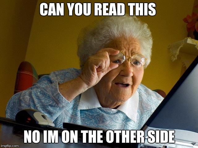Grandma Finds The Internet Meme | CAN YOU READ THIS; NO IM ON THE OTHER SIDE | image tagged in memes,grandma finds the internet | made w/ Imgflip meme maker