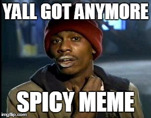 spicy memes | YALL GOT ANYMORE; SPICY MEME | image tagged in memes,yall got any more of | made w/ Imgflip meme maker
