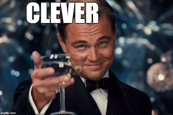 Leonardo Dicaprio Cheers Meme | CLEVER | image tagged in memes,leonardo dicaprio cheers | made w/ Imgflip meme maker