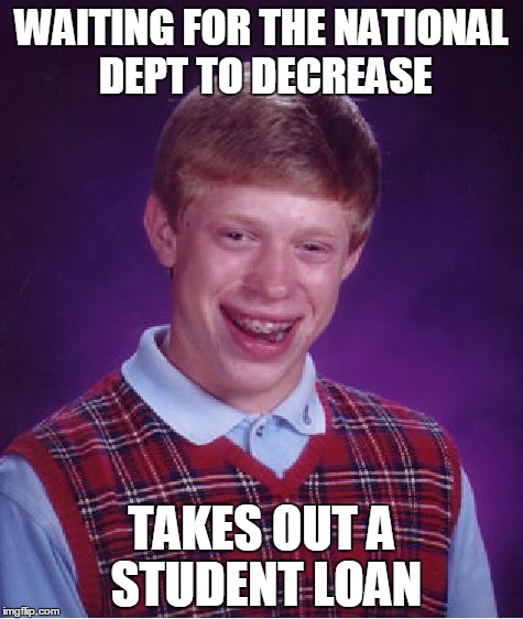 Bad Luck Brian Meme | WAITING FOR THE NATIONAL DEPT TO DECREASE; TAKES OUT A STUDENT LOAN | image tagged in memes,bad luck brian,school,college liberal,college | made w/ Imgflip meme maker