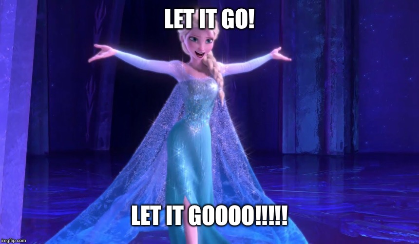 LET IT GO! LET IT GOOOO!!!!! | made w/ Imgflip meme maker