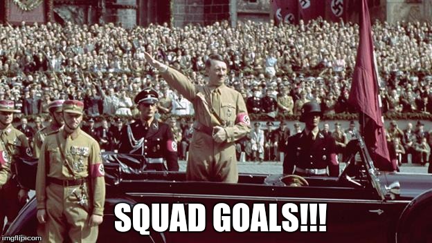 Hitler | SQUAD GOALS!!! | image tagged in squad goals | made w/ Imgflip meme maker
