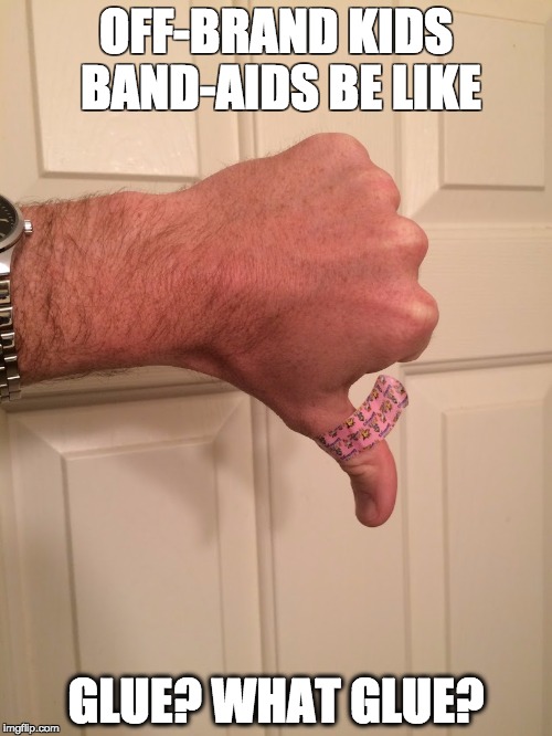 off-brand band-aids | OFF-BRAND KIDS BAND-AIDS BE LIKE; GLUE? WHAT GLUE? | image tagged in band-aid,bandage,ouchie,bitches be like | made w/ Imgflip meme maker