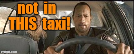 rock cab | not  in  THIS  taxi! | image tagged in rock cab | made w/ Imgflip meme maker