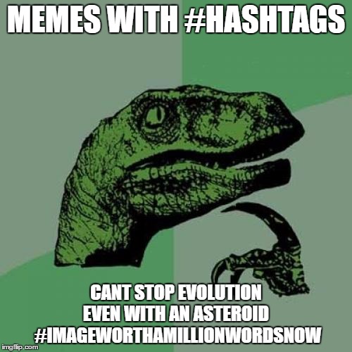 Philosoraptor Meme | MEMES WITH #HASHTAGS; CANT STOP EVOLUTION EVEN WITH AN ASTEROID
 #IMAGEWORTHAMILLIONWORDSNOW | image tagged in memes,philosoraptor | made w/ Imgflip meme maker
