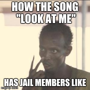 Look At Me | HOW THE SONG "LOOK AT ME"; HAS JAIL MEMBERS LIKE | image tagged in memes,look at me | made w/ Imgflip meme maker