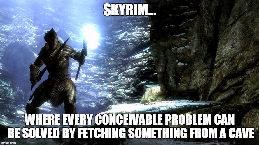 SKYRIM... WHERE EVERY CONCEIVABLE PROBLEM CAN BE SOLVED BY FETCHING SOMETHING FROM A CAVE | image tagged in skyrim cave,skyrim,cave,artefact,rpg | made w/ Imgflip meme maker