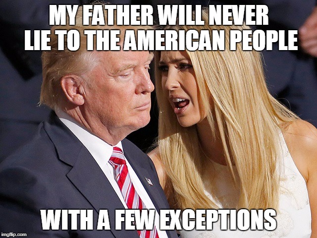 MY FATHER WILL NEVER LIE TO THE AMERICAN PEOPLE; WITH A FEW EXCEPTIONS | image tagged in trump never lies | made w/ Imgflip meme maker