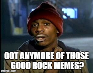 Y'all Got Any More Of That Meme | GOT ANYMORE OF THOSE GOOD ROCK MEMES? | image tagged in memes,yall got any more of | made w/ Imgflip meme maker