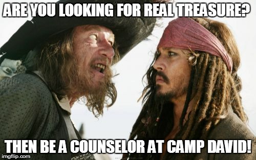 Barbosa And Sparrow | ARE YOU LOOKING FOR REAL TREASURE? THEN BE A COUNSELOR AT CAMP DAVID! | image tagged in memes,barbosa and sparrow | made w/ Imgflip meme maker