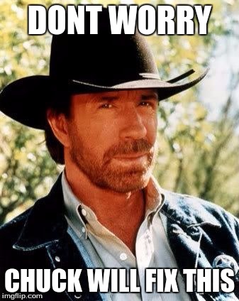 Chuck Norris | DONT WORRY CHUCK WILL FIX THIS | image tagged in chuck norris | made w/ Imgflip meme maker