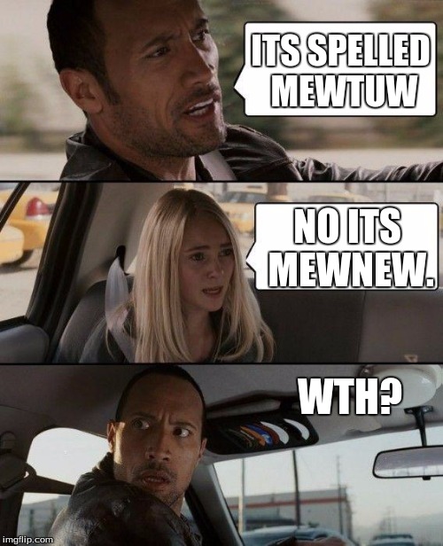 The Rock Driving | ITS SPELLED MEWTUW; NO ITS MEWNEW. WTH? | image tagged in memes,the rock driving | made w/ Imgflip meme maker