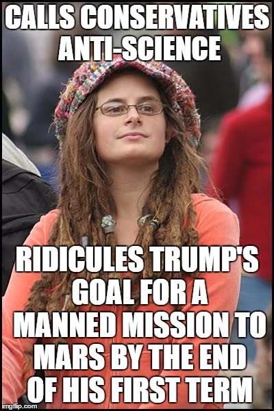 College Liberal Meme | CALLS CONSERVATIVES ANTI-SCIENCE; RIDICULES TRUMP'S GOAL FOR A MANNED MISSION TO MARS BY THE END OF HIS FIRST TERM | image tagged in memes,college liberal | made w/ Imgflip meme maker