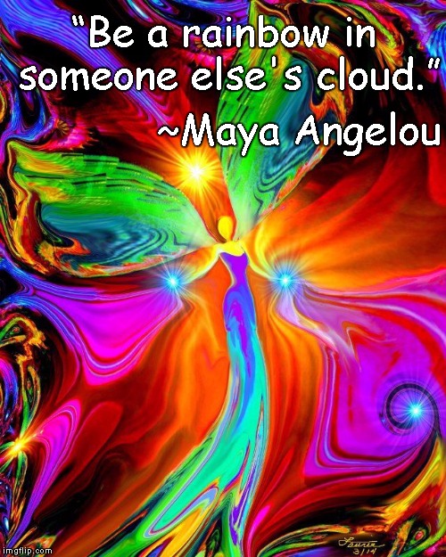 Rainbow Angel | “Be a rainbow in someone else's cloud.”; ~Maya Angelou | image tagged in maya angelou,positivity,optimism,colors,smile,be happy | made w/ Imgflip meme maker