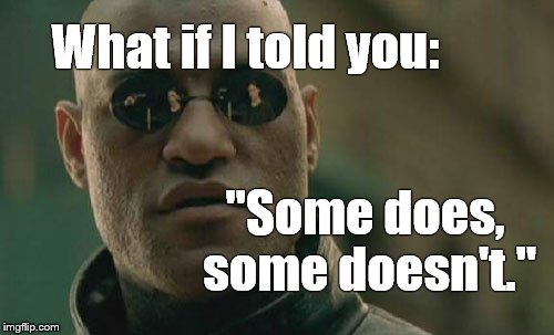 Matrix Morpheus Meme | What if I told you: "Some does, some doesn't." | image tagged in memes,matrix morpheus | made w/ Imgflip meme maker