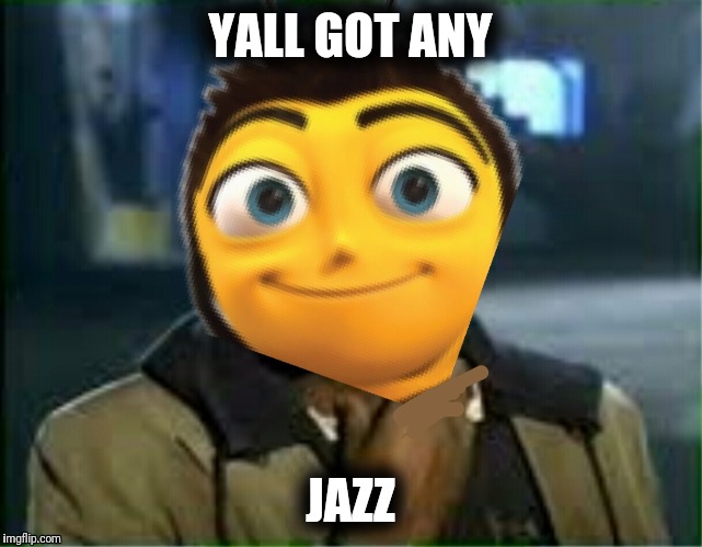 Barry the addict  | YALL GOT ANY; JAZZ | image tagged in barry the addict | made w/ Imgflip meme maker