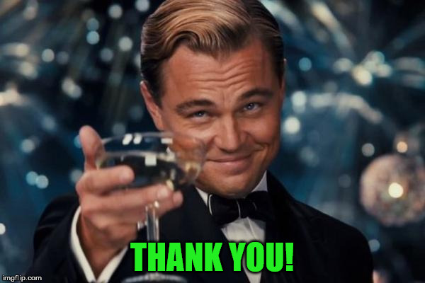 Leonardo Dicaprio Cheers Meme | THANK YOU! | image tagged in memes,leonardo dicaprio cheers | made w/ Imgflip meme maker