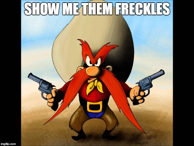 Freckle Sam | SHOW ME THEM FRECKLES | image tagged in freckles,yosemite sam,cowboy | made w/ Imgflip meme maker