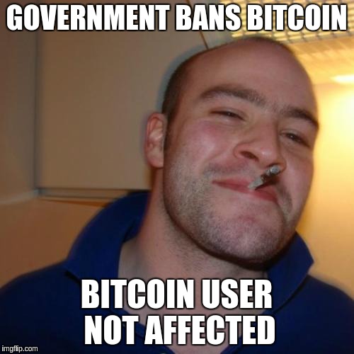 Good Guy Greg Meme | GOVERNMENT BANS BITCOIN; BITCOIN USER NOT AFFECTED | image tagged in memes,good guy greg | made w/ Imgflip meme maker