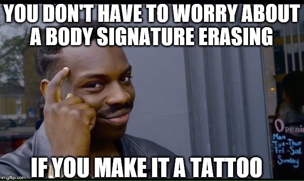 Roll Safe Think About It Meme | YOU DON'T HAVE TO WORRY ABOUT A BODY SIGNATURE ERASING; IF YOU MAKE IT A TATTOO | image tagged in thinking black guy | made w/ Imgflip meme maker