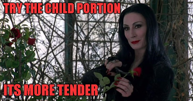 Addams Family | TRY THE CHILD PORTION ITS MORE TENDER | image tagged in addams family | made w/ Imgflip meme maker