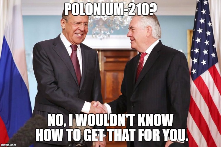 James Comey needs to watch his back... | POLONIUM-210? NO, I WOULDN'T KNOW HOW TO GET THAT FOR YOU. | image tagged in rex tillerson,russians,james comey | made w/ Imgflip meme maker
