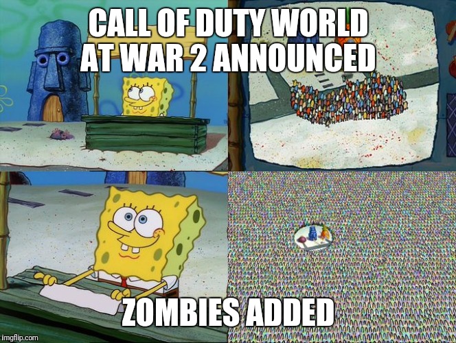 Spongebob hype stand | CALL OF DUTY WORLD AT WAR 2 ANNOUNCED; ZOMBIES ADDED | image tagged in spongebob hype stand | made w/ Imgflip meme maker
