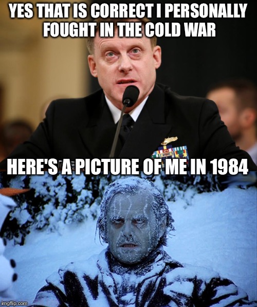 National Security Director Admiral Rogers Testifies About Russia |  YES THAT IS CORRECT I PERSONALLY FOUGHT IN THE COLD WAR; HERE'S A PICTURE OF ME IN 1984 | image tagged in national security,threat to our national secuirty,the russians did it,political memes,memes,funny | made w/ Imgflip meme maker