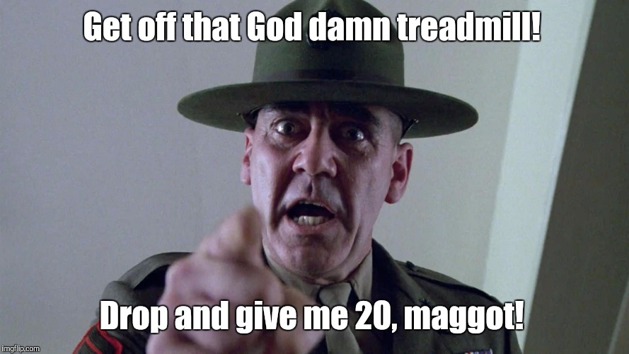 Get off that Go***amn treadmill! Drop and give me 20, maggot! | made w/ Imgflip meme maker