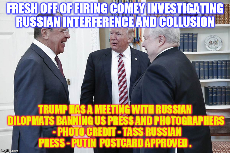 A Commie Party and Comey is not Invited !  | FRESH OFF OF FIRING COMEY INVESTIGATING RUSSIAN INTERFERENCE AND COLLUSION; TRUMP HAS A MEETING WITH RUSSIAN DILOPMATS BANNING US PRESS AND PHOTOGRAPHERS  - PHOTO CREDIT - TASS RUSSIAN PRESS - PUTIN  POSTCARD APPROVED . | image tagged in donald trump,putin,james comey | made w/ Imgflip meme maker