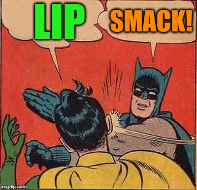 Batman Slapping Robin Meme | LIP SMACK! | image tagged in memes,batman slapping robin | made w/ Imgflip meme maker