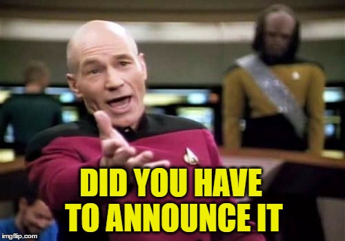 Picard Wtf Meme | DID YOU HAVE TO ANNOUNCE IT | image tagged in memes,picard wtf | made w/ Imgflip meme maker