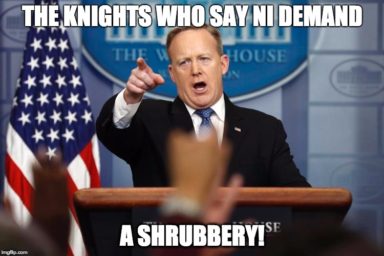 THE KNIGHTS WHO SAY NI DEMAND; A SHRUBBERY! | image tagged in spicer points | made w/ Imgflip meme maker