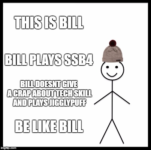 Be Like Bill Meme | THIS IS BILL; BILL PLAYS SSB4; BILL DOESNT GIVE A CRAP ABOUT TECH SKILL AND PLAYS JIGGLYPUFF; BE LIKE BILL | image tagged in memes,be like bill | made w/ Imgflip meme maker